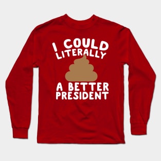 I Could Literally Shit A Better President Long Sleeve T-Shirt